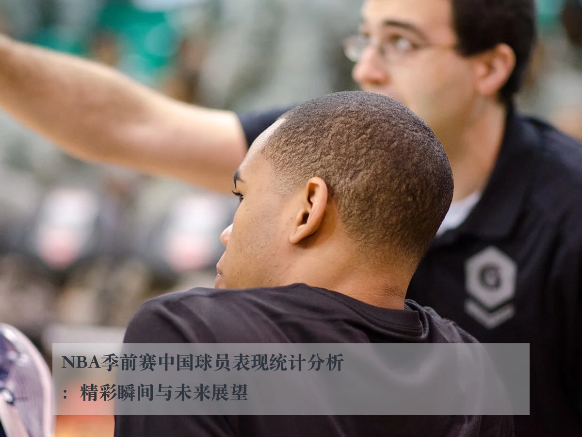 NBA季前赛中国球员表现统计分析：精彩瞬间与未来展望